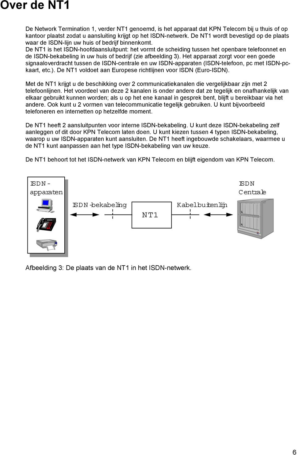 De NT1 is het ISDN-hoofdaansluitpunt: het vormt de scheiding tussen het openbare telefoonnet en de ISDN-bekabeling in uw huis of bedrijf (zie afbeelding 3).