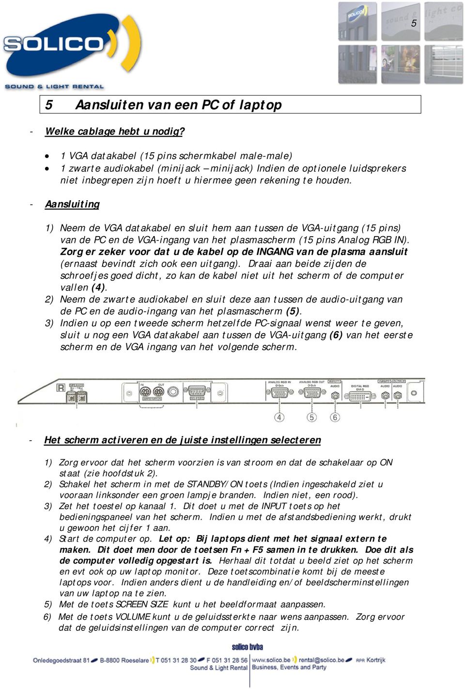 - Aansluiting ) Neem de VGA datakabel en sluit hem aan tussen de VGA-uitgang (5 pins) van de PC en de VGA-ingang van het plasmascherm (5 pins Analog RGB IN).