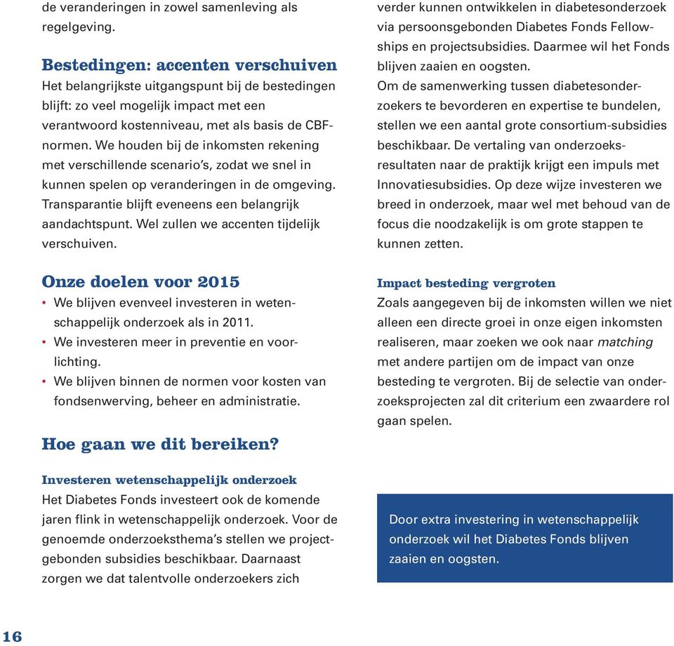 We houden bij de inkomsten rekening met verschillende scenario s, zodat we snel in kunnen spelen op veranderingen in de omgeving. Transparantie blijft eveneens een belangrijk aandachtspunt.