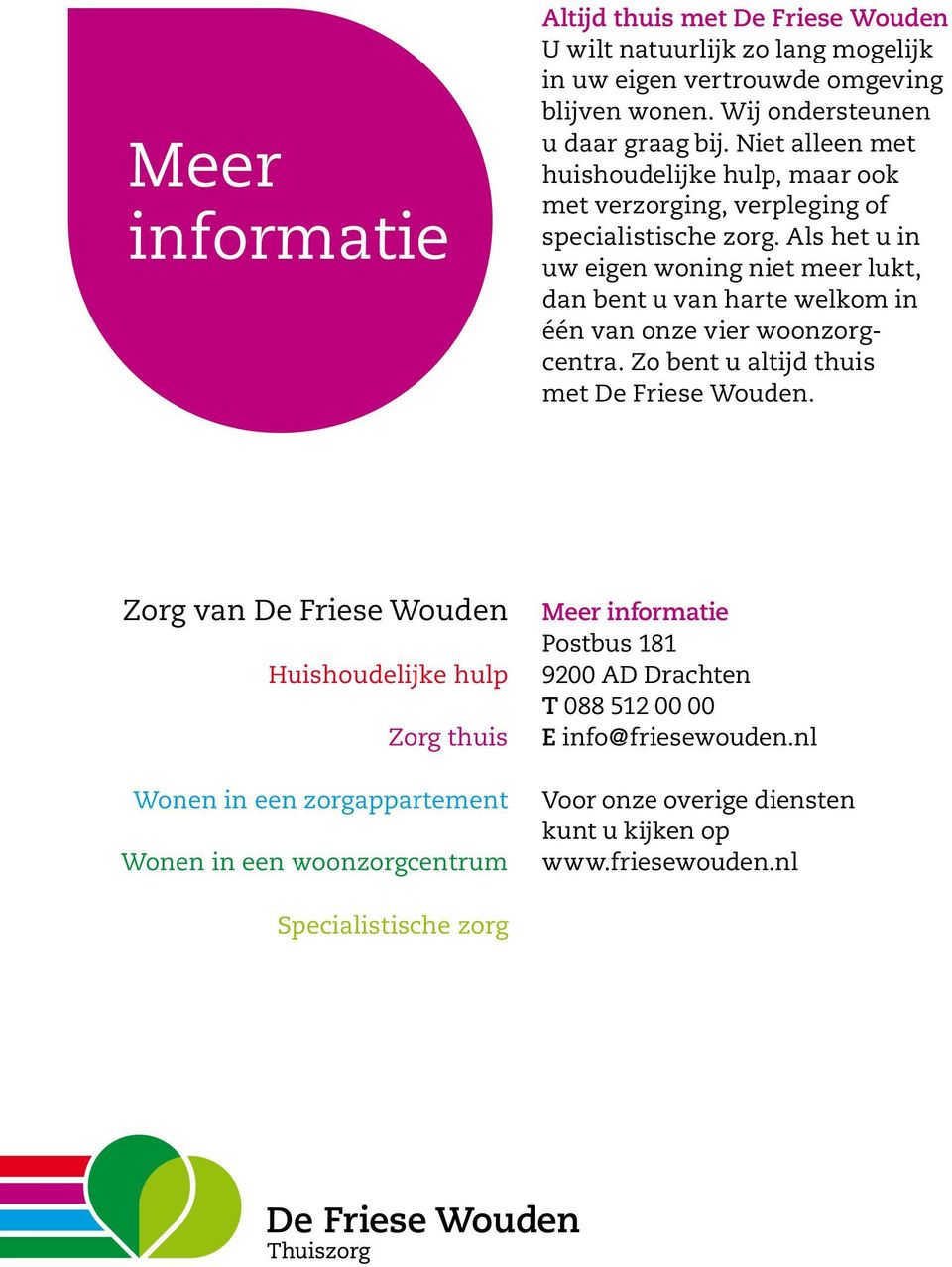 Als het u in uw eigen woning niet meer lukt, dan bent u van harte welkom in één van onze vier woonzorgcentra. Zo bent u altijd thuis met De Friese Wouden.