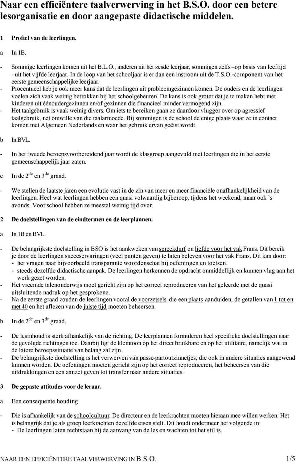 De ouers en e leerlingen voelen zih vk weinig etrokken ij het shoolgeeuren. De kns is ook groter t je te mken het met kineren uit éénouergezinnen en/of gezinnen ie finnieel miner vermogen zijn.