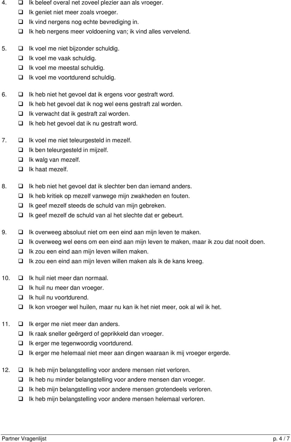 Ik heb het gevoel dat ik nog wel eens gestraft zal worden. Ik verwacht dat ik gestraft zal worden. Ik heb het gevoel dat ik nu gestraft word. 7. Ik voel me niet teleurgesteld in mezelf.