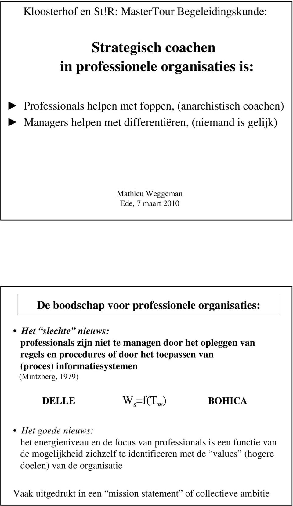 (niemand is gelijk) Mathieu Weggeman Ede, 7 maart 2010 De boodschap voor professionele organisaties: Het slechte nieuws: professionals zijn niet te managen door het opleggen van