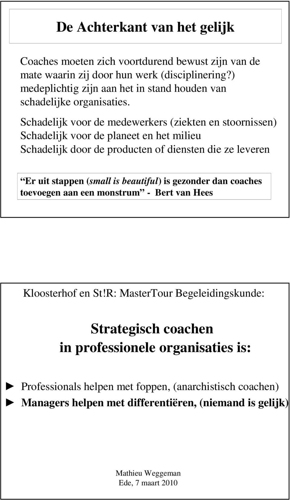 Schadelijk voor de medewerkers (ziekten en stoornissen) Schadelijk voor de planeet en het milieu Schadelijk door de producten of diensten die ze leveren Er uit stappen (small