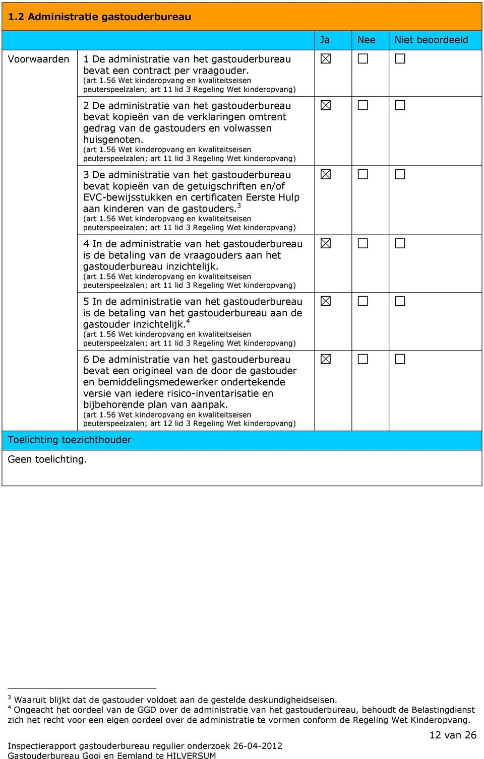 peuterspeelzalen; art 11 lid 3 Regeling Wet kinderopvang) 3 De administratie van het gastouderbureau bevat kopieën van de getuigschriften en/of EVC-bewijsstukken en certificaten Eerste Hulp aan