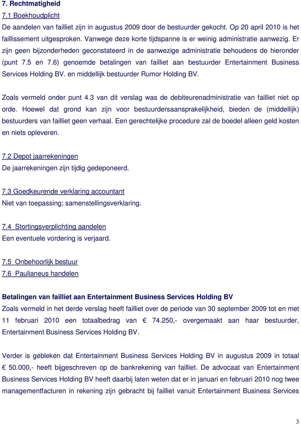 6) genoemde betalingen van failliet aan bestuurder Entertainment Business Services Holding BV. en middellijk bestuurder Rumor Holding BV. Zoals vermeld onder punt 4.