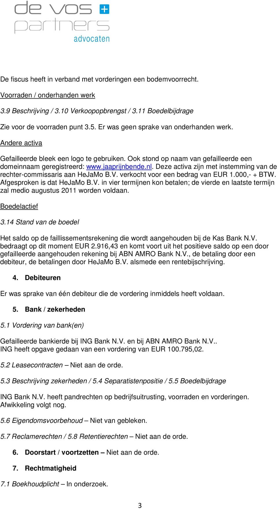 Deze activa zijn met instemming van de rechter-commissaris aan HeJaMo B.V. verkocht voor een bedrag van EUR 1.000,- + BTW. Afgesproken is dat HeJaMo B.V. in vier termijnen kon betalen; de vierde en laatste termijn zal medio augustus 2011 worden voldaan.