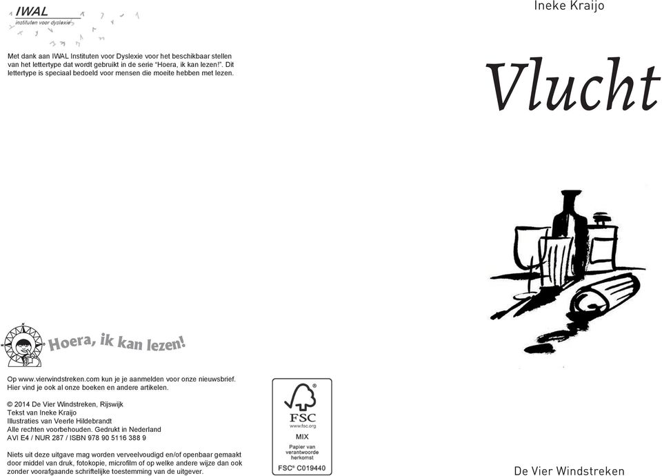 Hier vind je ook al onze boeken en andere artikelen. 2014 De Vier Windstreken, Rijswijk Tekst van Ineke Kraijo Illustraties van Veerle Hildebrandt Alle rechten voorbehouden.