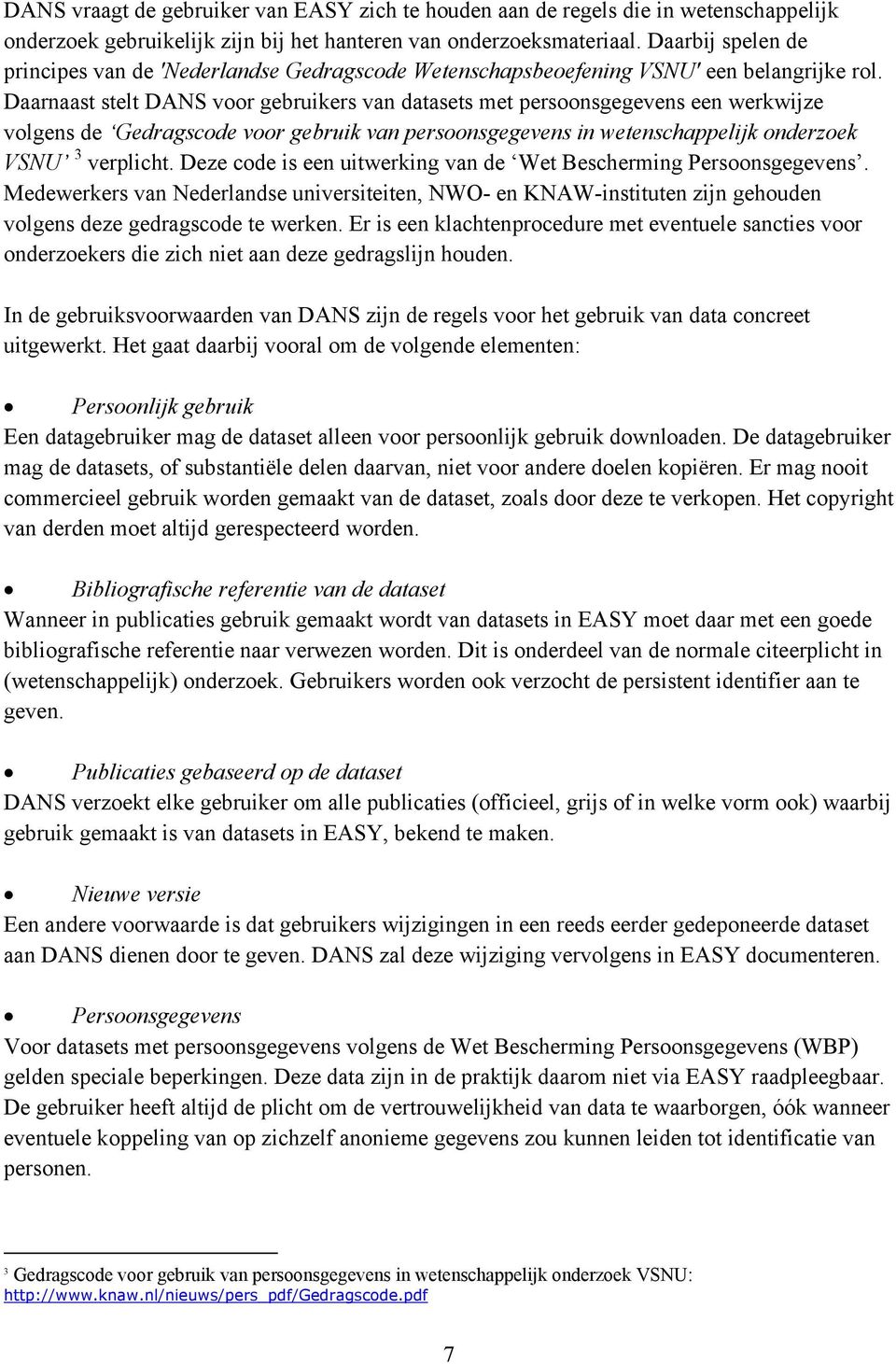 Daarnaast stelt DANS voor gebruikers van datasets met persoonsgegevens een werkwijze volgens de Gedragscode voor gebruik van persoonsgegevens in wetenschappelijk onderzoek VSNU 3 verplicht.