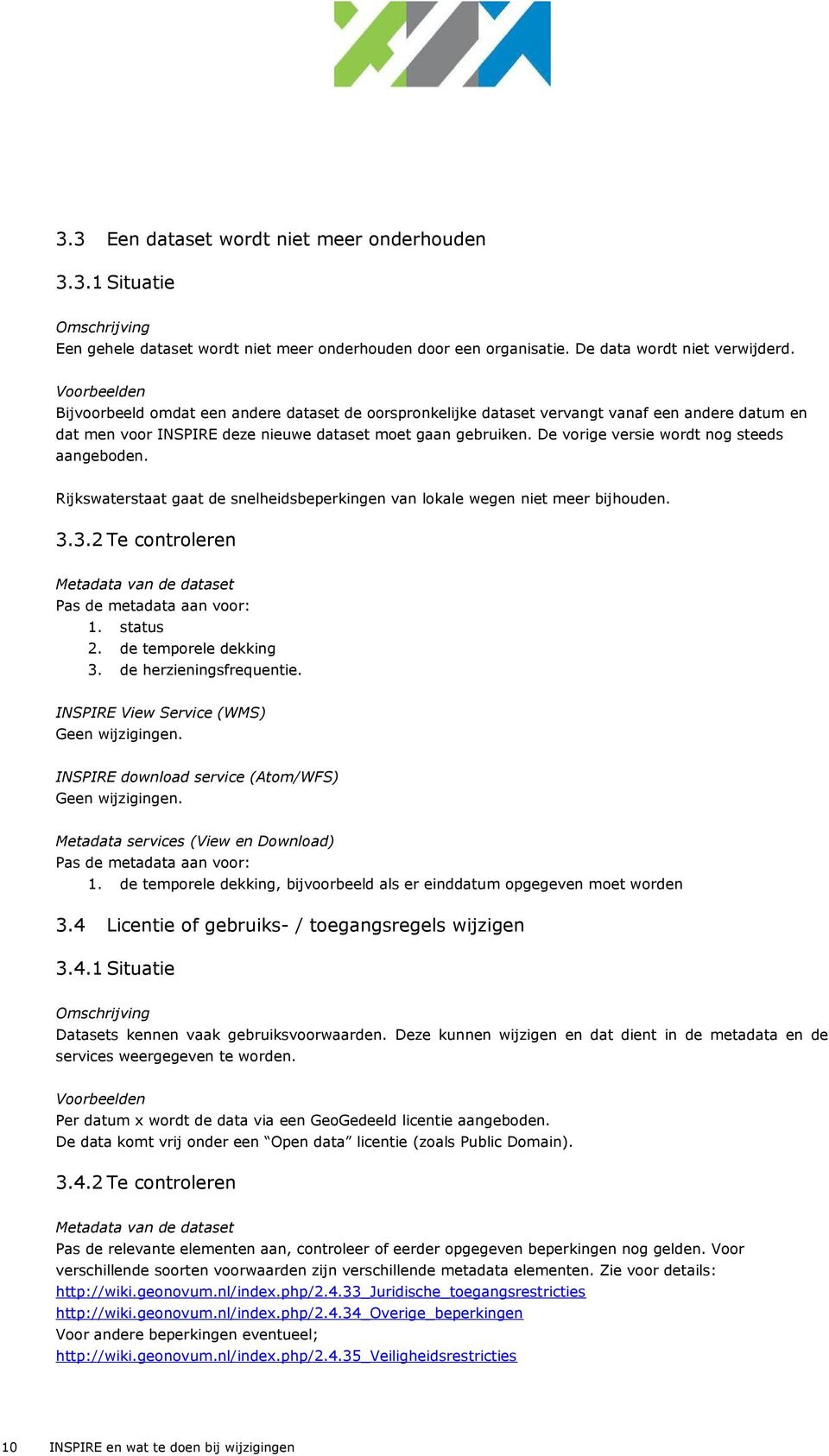 De vorige versie wordt nog steeds aangeboden. Rijkswaterstaat gaat de snelheidsbeperkingen van lokale wegen niet meer bijhouden. 3.3.2 Te controleren Pas de metadata aan voor: 1. status 2.