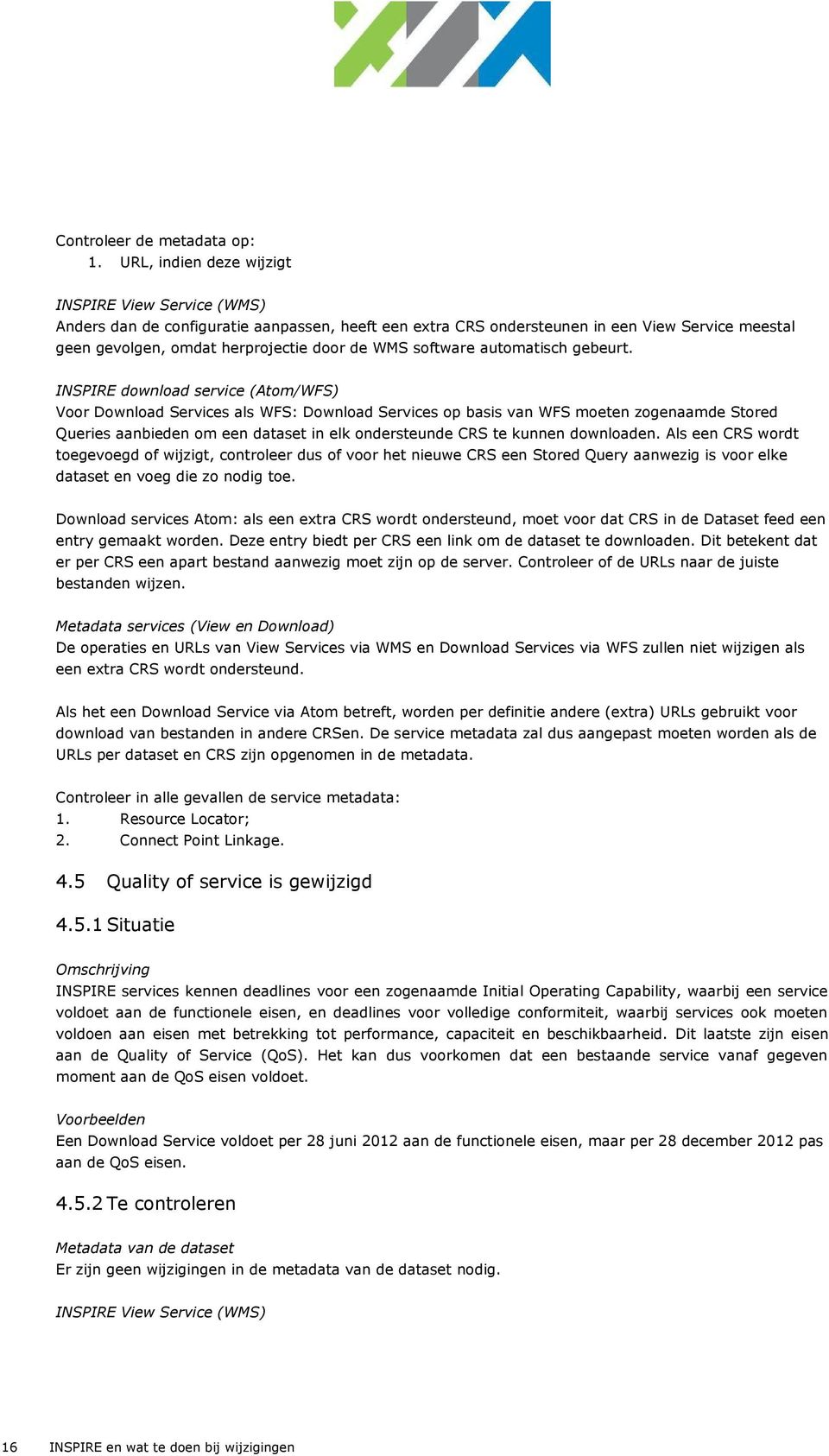 Voor Download Services als WFS: Download Services op basis van WFS moeten zogenaamde Stored Queries aanbieden om een dataset in elk ondersteunde CRS te kunnen downloaden.