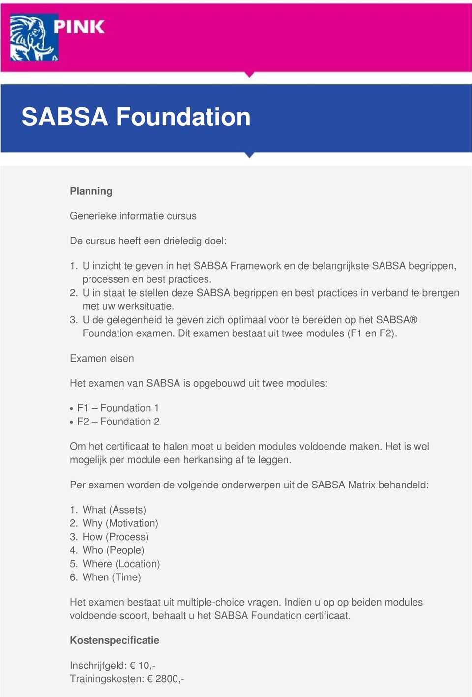 U in staat te stellen deze SABSA begrippen en best practices in verband te brengen met uw werksituatie. U de gelegenheid te geven zich optimaal voor te bereiden op het SABSA Foundation examen.