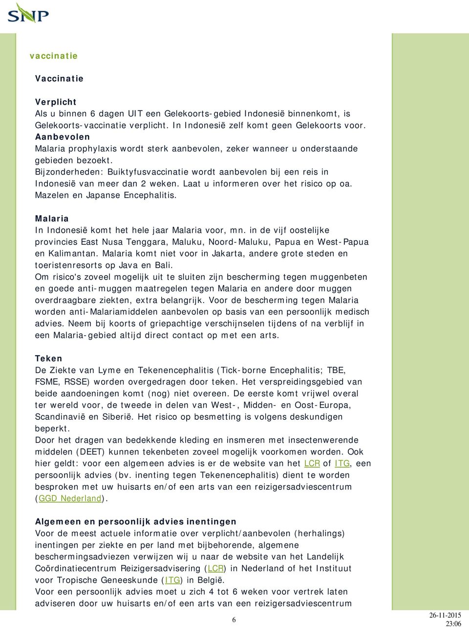 Bijzonderheden: Buiktyfusvaccinatie wordt aanbevolen bij een reis in Indonesië van meer dan 2 weken. Laat u informeren over het risico op oa. Mazelen en Japanse Encephalitis.