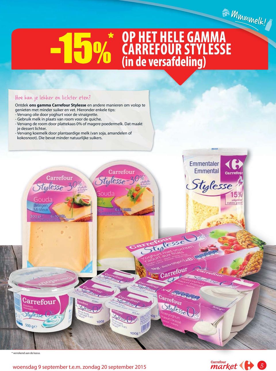 Hieronder enkele tips: - Vervang olie door yoghurt voor de vinaigrette. - Gebruik melk in plaats van room voor de quiche.