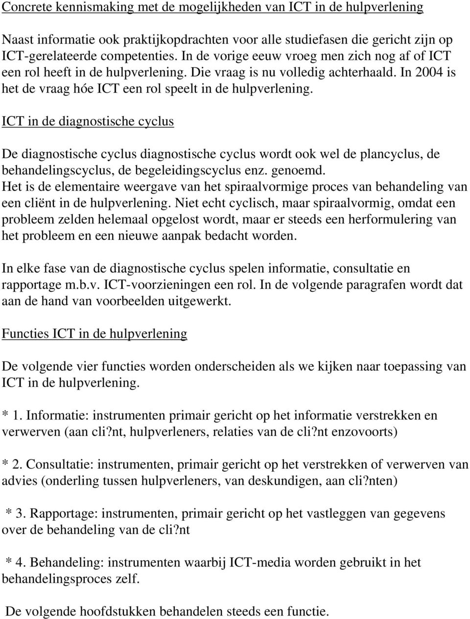 ICT in de diagnostische cyclus De diagnostische cyclus diagnostische cyclus wordt ook wel de plancyclus, de behandelingscyclus, de begeleidingscyclus enz. genoemd.