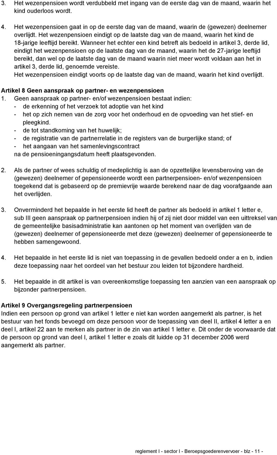 Het wezenpensioen eindigt op de laatste dag van de maand, waarin het kind de 18-jarige leeftijd bereikt.