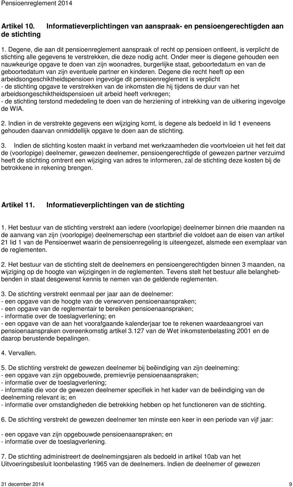 Onder meer is diegene gehouden een nauwkeurige opgave te doen van zijn woonadres, burgerlijke staat, geboortedatum en van de geboortedatum van zijn eventuele partner en kinderen.