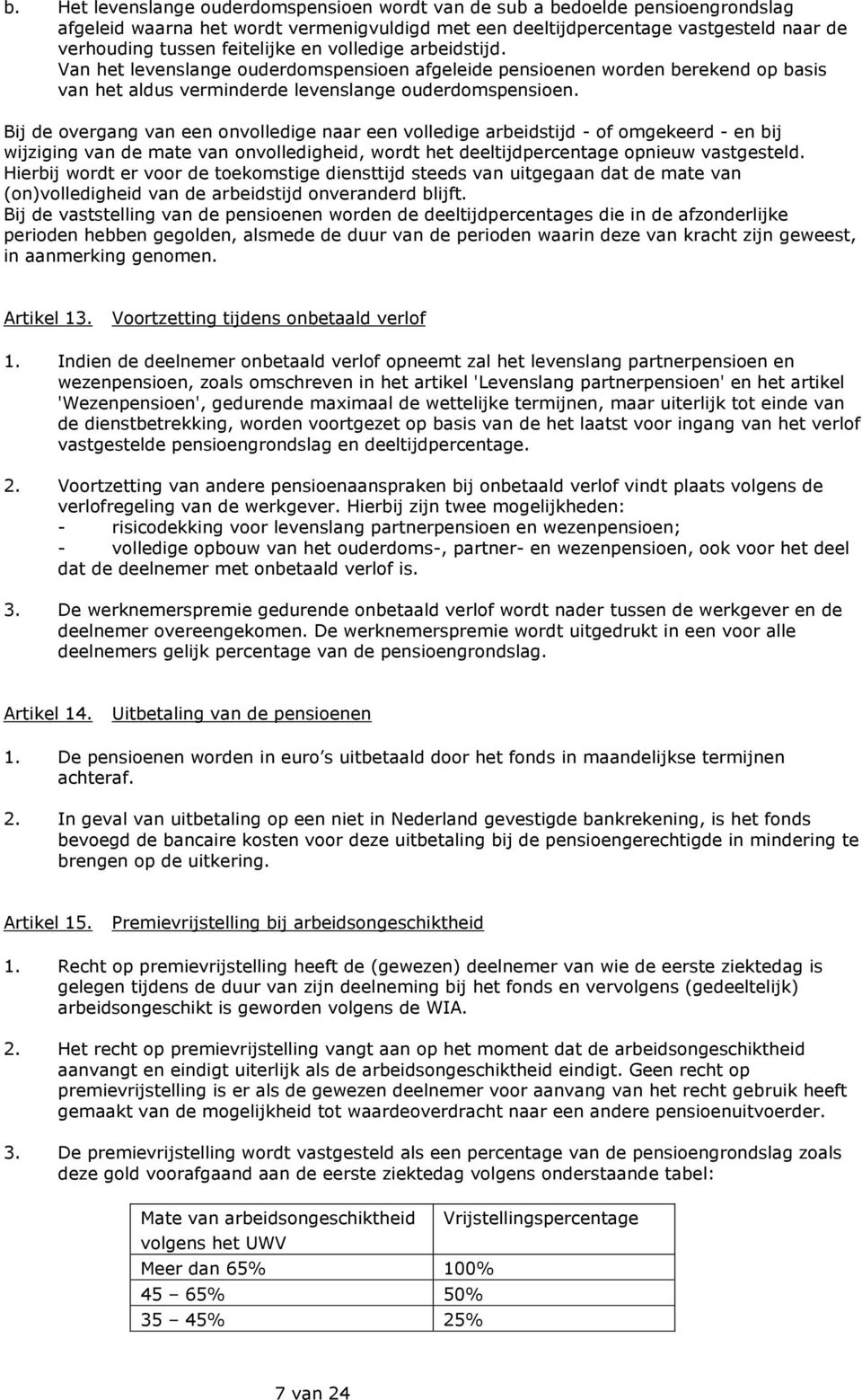 Bij de overgang van een onvolledige naar een volledige arbeidstijd - of omgekeerd - en bij wijziging van de mate van onvolledigheid, wordt het deeltijdpercentage opnieuw vastgesteld.