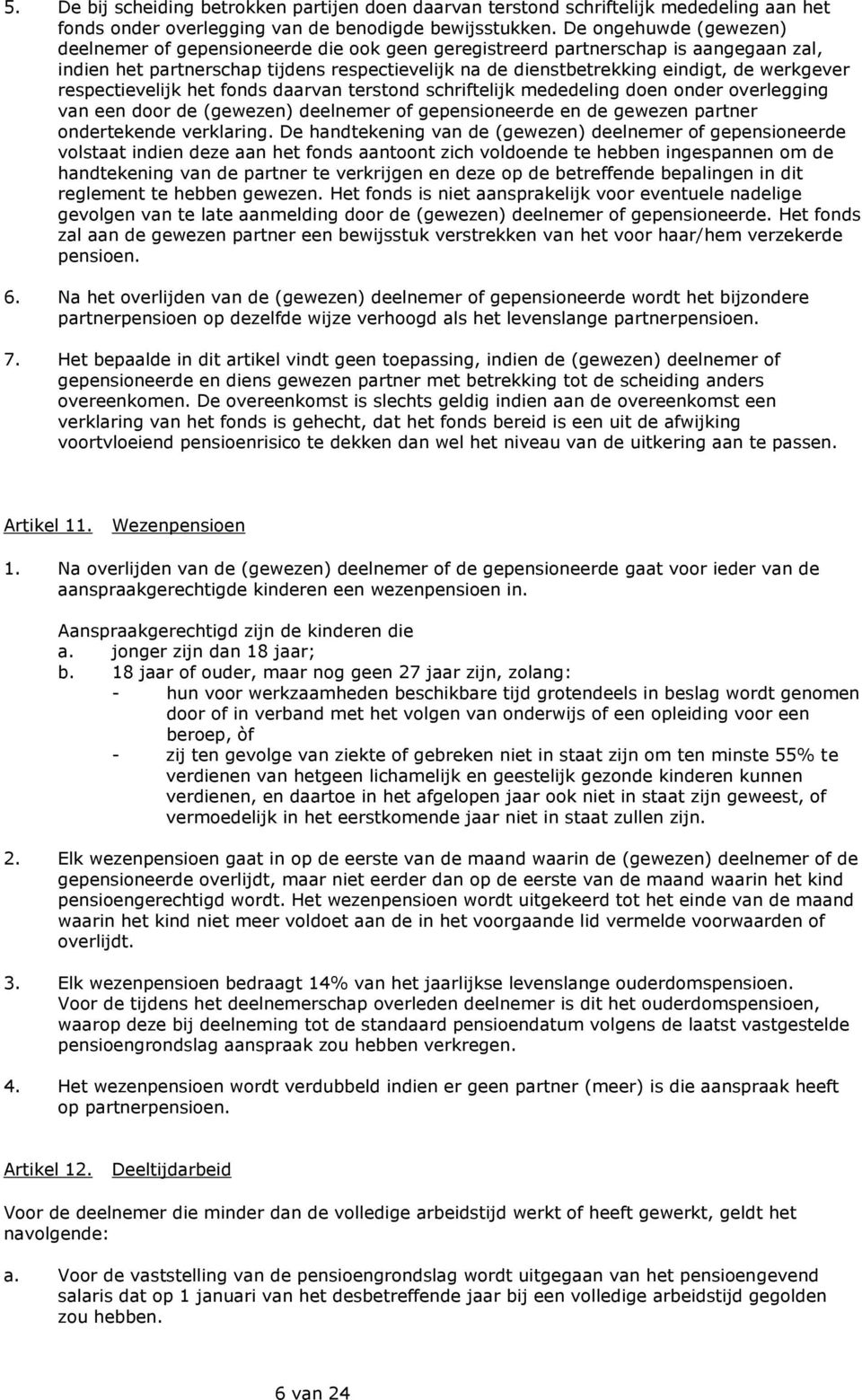 werkgever respectievelijk het fonds daarvan terstond schriftelijk mededeling doen onder overlegging van een door de (gewezen) deelnemer of gepensioneerde en de gewezen partner ondertekende verklaring.