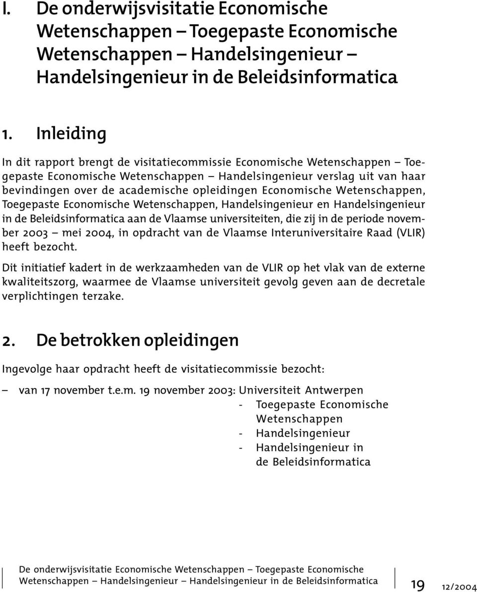 Economische Wetenschappen, Toegepaste Economische Wetenschappen, Handelsingenieur en Handelsingenieur in de Beleidsinformatica aan de Vlaamse universiteiten, die zij in de periode november 2003 mei