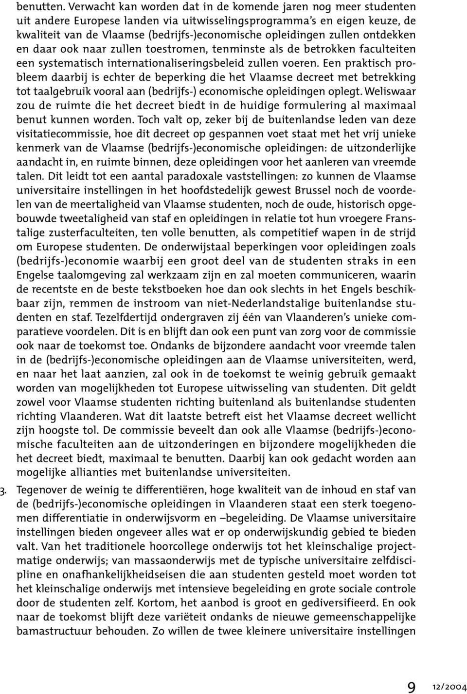 zullen ontdekken en daar ook naar zullen toestromen, tenminste als de betrokken faculteiten een systematisch internationaliseringsbeleid zullen voeren.