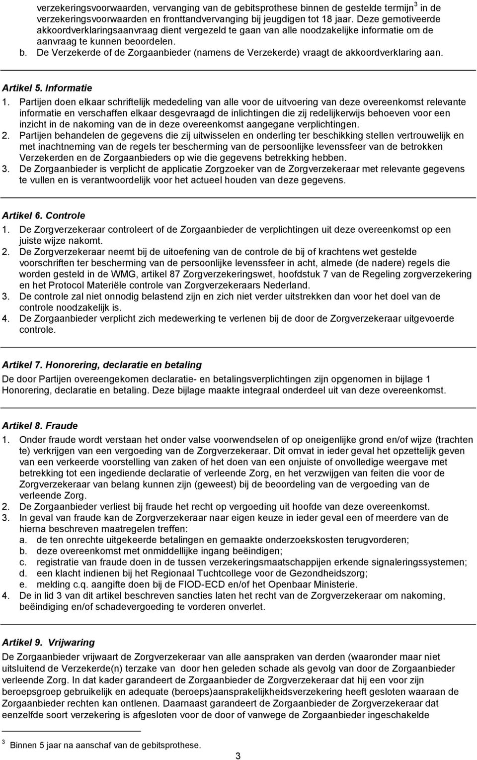 oordelen. b. De Verzekerde of de Zorgaanbieder (namens de Verzekerde) vraagt de akkoordverklaring aan. Artikel 5. Informatie 1.