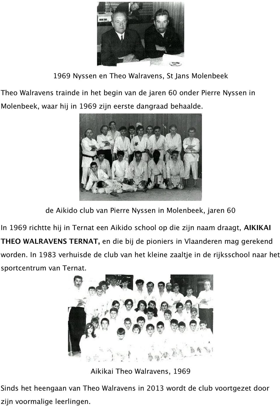 de Aikido club van Pierre Nyssen in Molenbeek, jaren 60 In 1969 richtte hij in Ternat een Aikido school op die zijn naam draagt, AIKIKAI THEO WALRAVENS