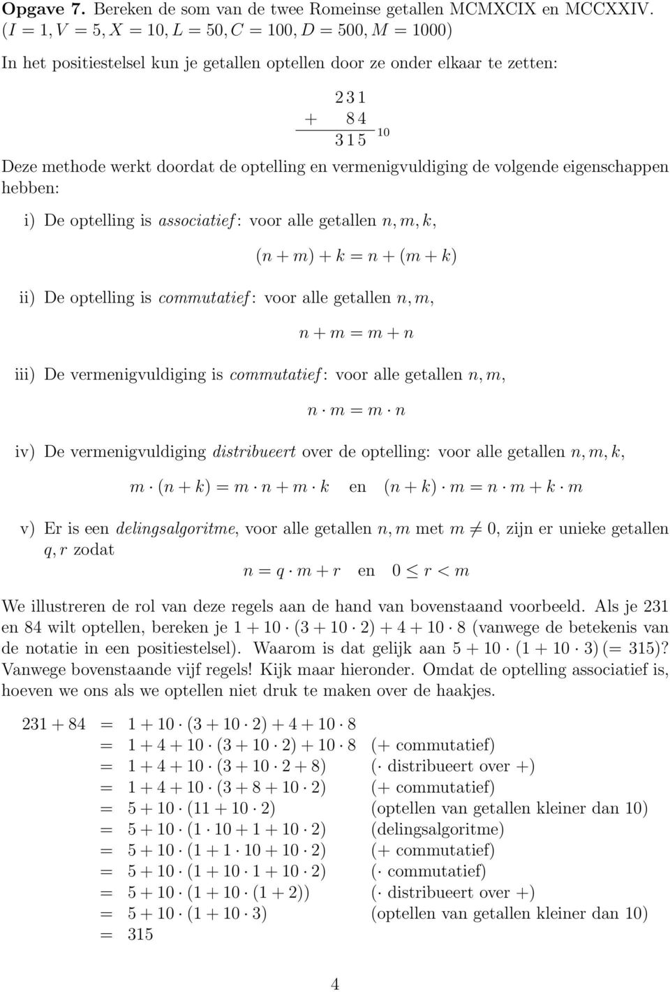 en vermenigvuldiging de volgende eigenschappen hebben: i) De optelling is associatief : voor alle getallen n,m,k, (n + m) + k = n + (m + k) ii) De optelling is commutatief : voor alle getallen n,m, n