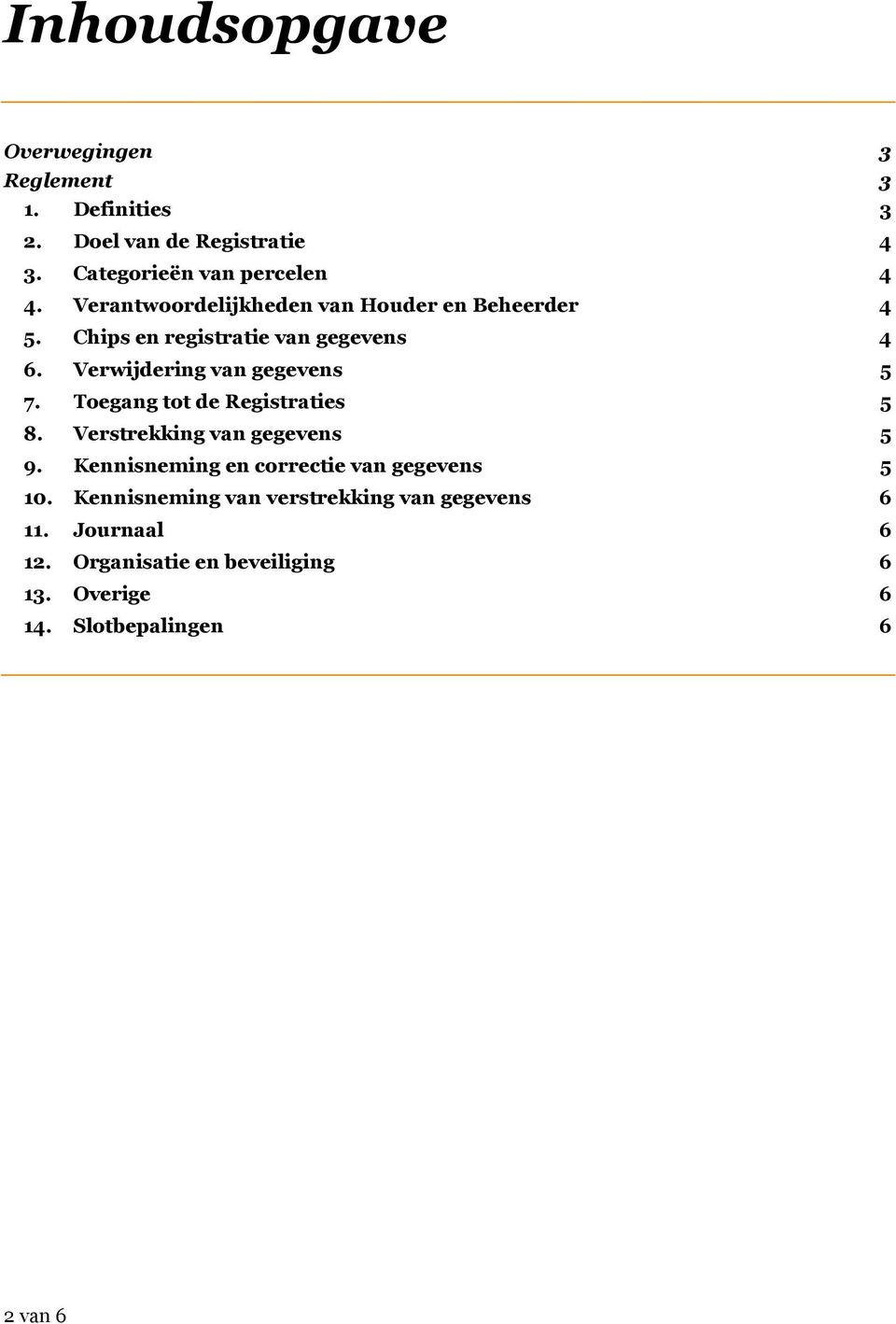 Toegang tot de Registraties 5 8. Verstrekking van gegevens 5 9. Kennisneming en correctie van gegevens 5 10.