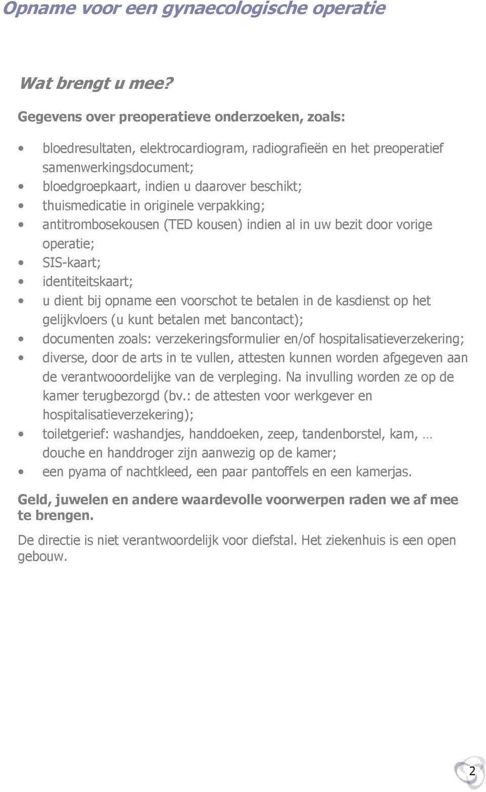 thuismedicatie in originele verpakking; antitrombosekousen (TED kousen) indien al in uw bezit door vorige operatie; SIS-kaart; identiteitskaart; u dient bij opname een voorschot te betalen in de