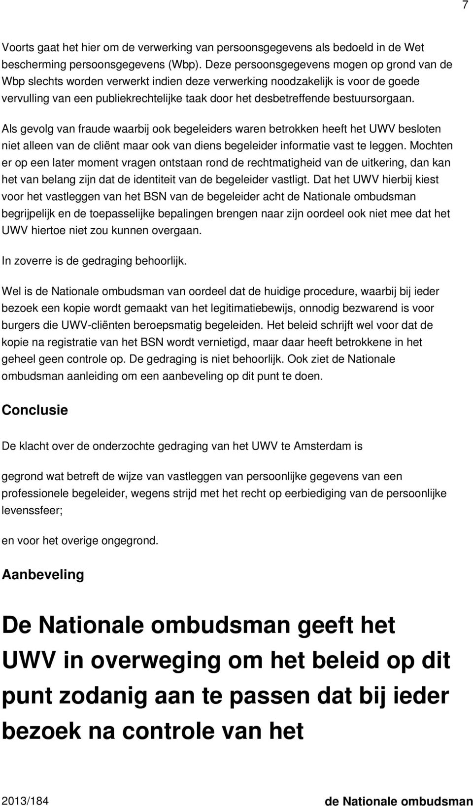 bestuursorgaan. Als gevolg van fraude waarbij ook begeleiders waren betrokken heeft het UWV besloten niet alleen van de cliënt maar ook van diens begeleider informatie vast te leggen.