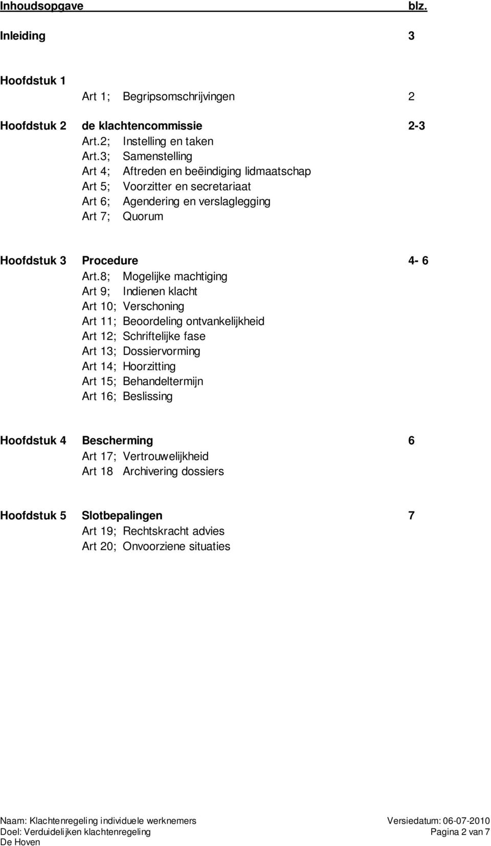 8; Mogelijke machtiging Art 9; Indienen klacht Art 10; Verschoning Art 11; Beoordeling ontvankelijkheid Art 12; Schriftelijke fase Art 13; Dossiervorming Art 14; Hoorzitting Art 15;