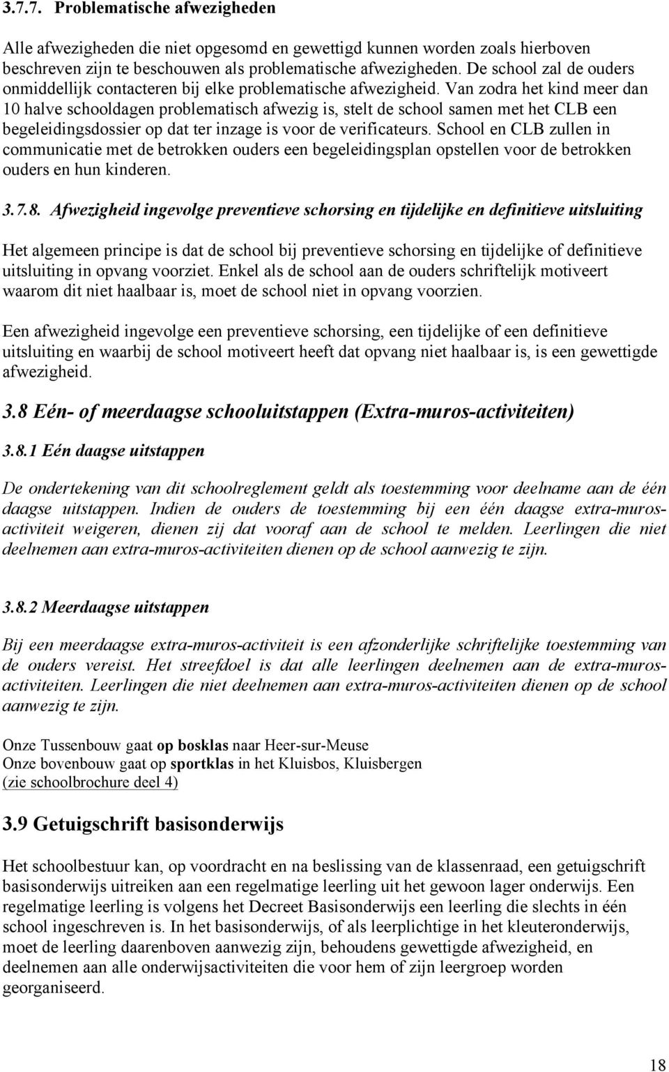 Van zodra het kind meer dan 10 halve schooldagen problematisch afwezig is, stelt de school samen met het CLB een begeleidingsdossier op dat ter inzage is voor de verificateurs.