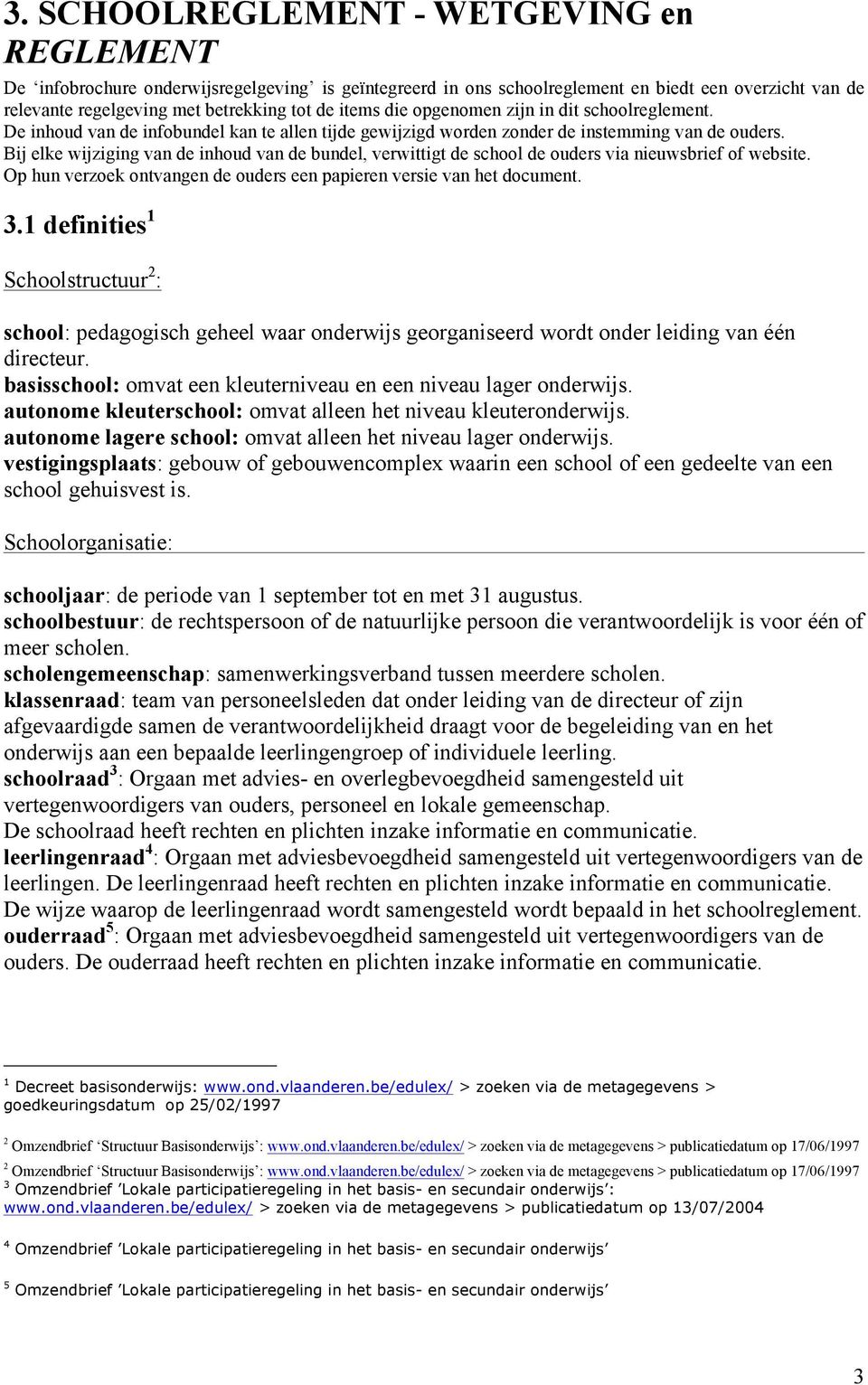 Bij elke wijziging van de inhoud van de bundel, verwittigt de school de ouders via nieuwsbrief of website. Op hun verzoek ontvangen de ouders een papieren versie van het document. 3.