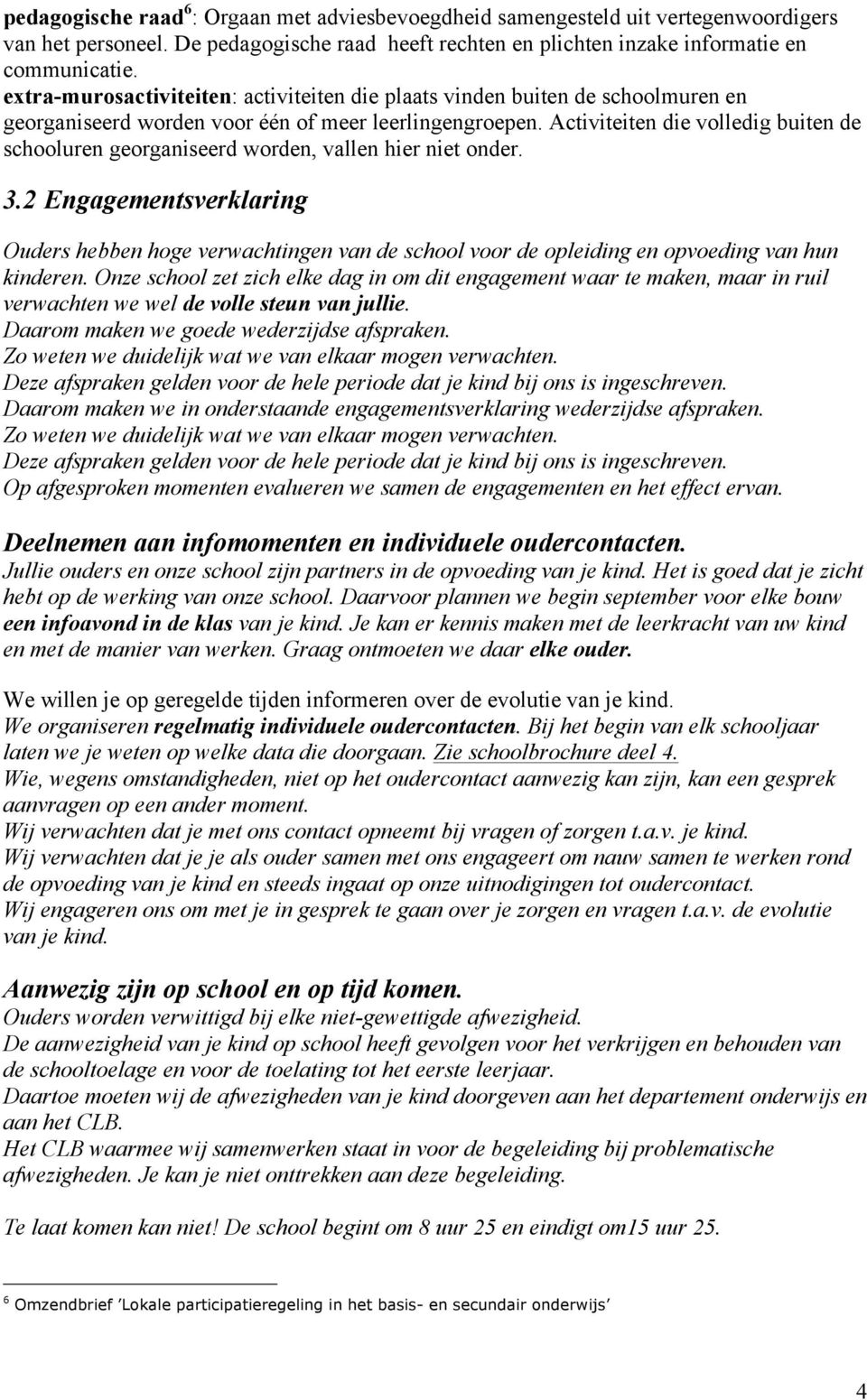 Activiteiten die volledig buiten de schooluren georganiseerd worden, vallen hier niet onder. 3.