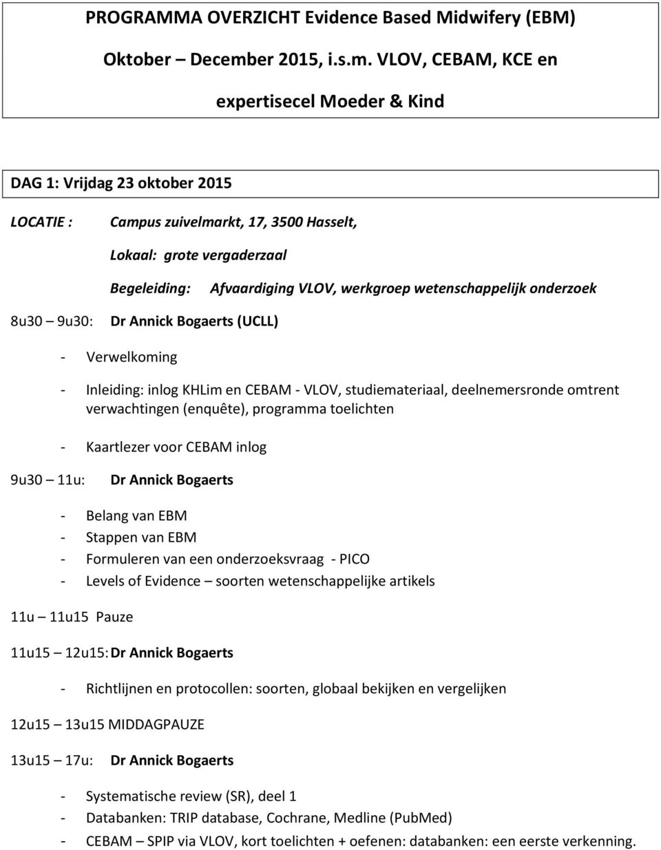 VLOV, CEBAM, KCE en expertisecel Moeder & Kind DAG 1: Vrijdag 23 oktober 2015 LOCATIE : Begeleiding: Afvaardiging VLOV, werkgroep wetenschappelijk onderzoek 8u30 9u30: (UCLL) - Verwelkoming -