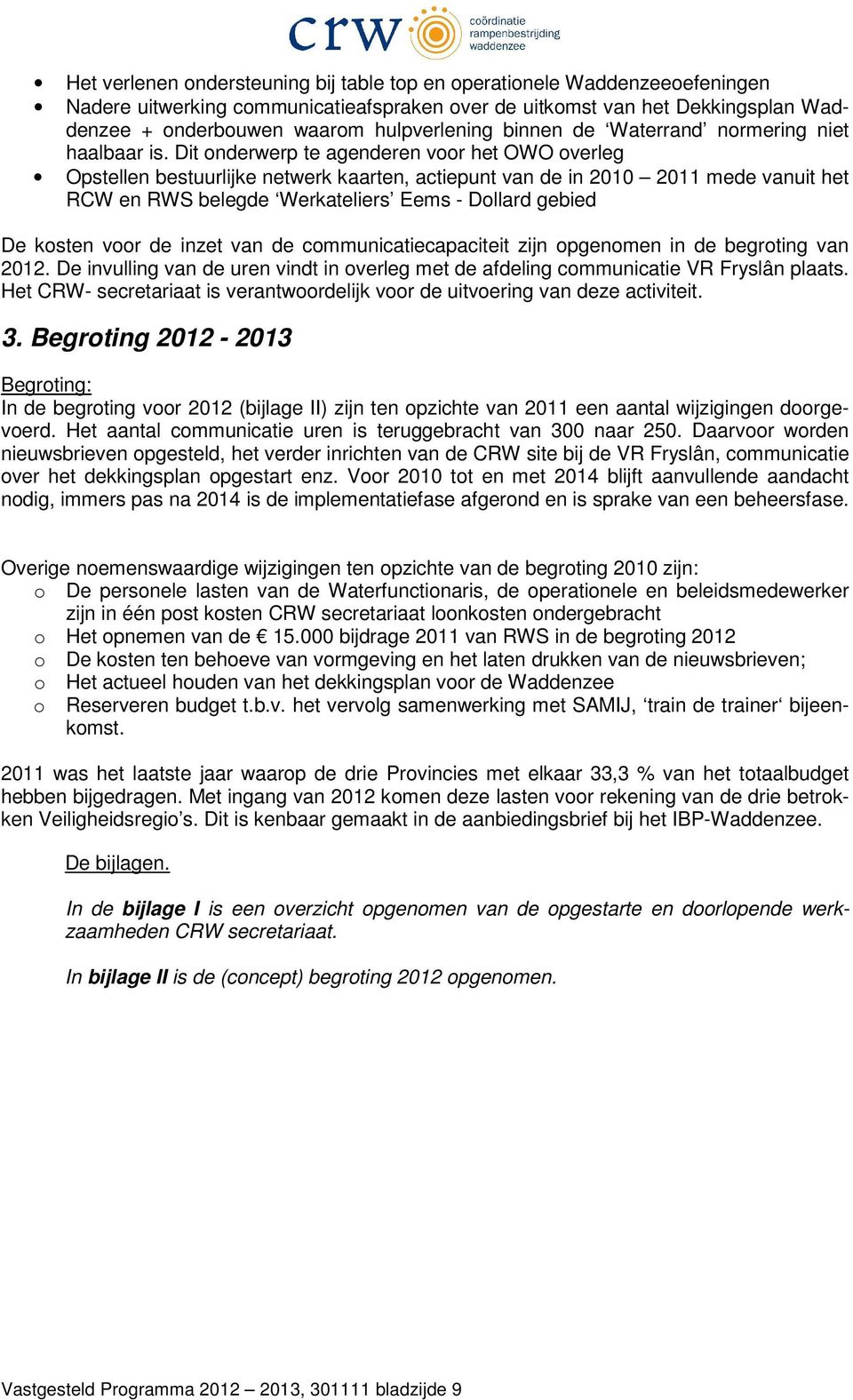 Dit onderwerp te agenderen voor het OWO overleg Opstellen bestuurlijke netwerk kaarten, actiepunt van de in 2010 2011 mede vanuit het RCW en RWS belegde Werkateliers Eems - Dollard gebied De kosten