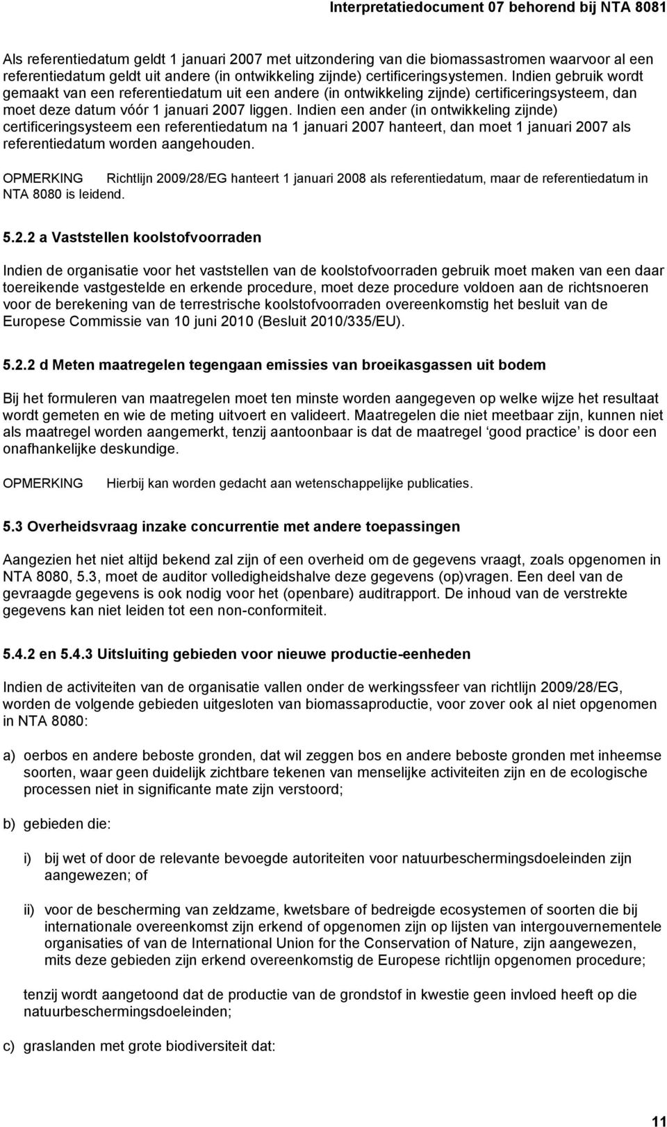 Indien een ander (in ontwikkeling zijnde) certificeringsysteem een referentiedatum na 1 januari 2007 hanteert, dan moet 1 januari 2007 als referentiedatum worden aangehouden.