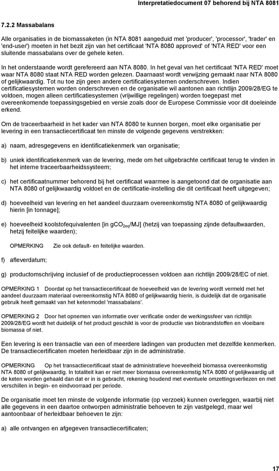 In het geval van het certificaat 'NTA RED' moet waar NTA 8080 staat NTA RED worden gelezen. Daarnaast wordt verwijzing gemaakt naar NTA 8080 of gelijkwaardig.