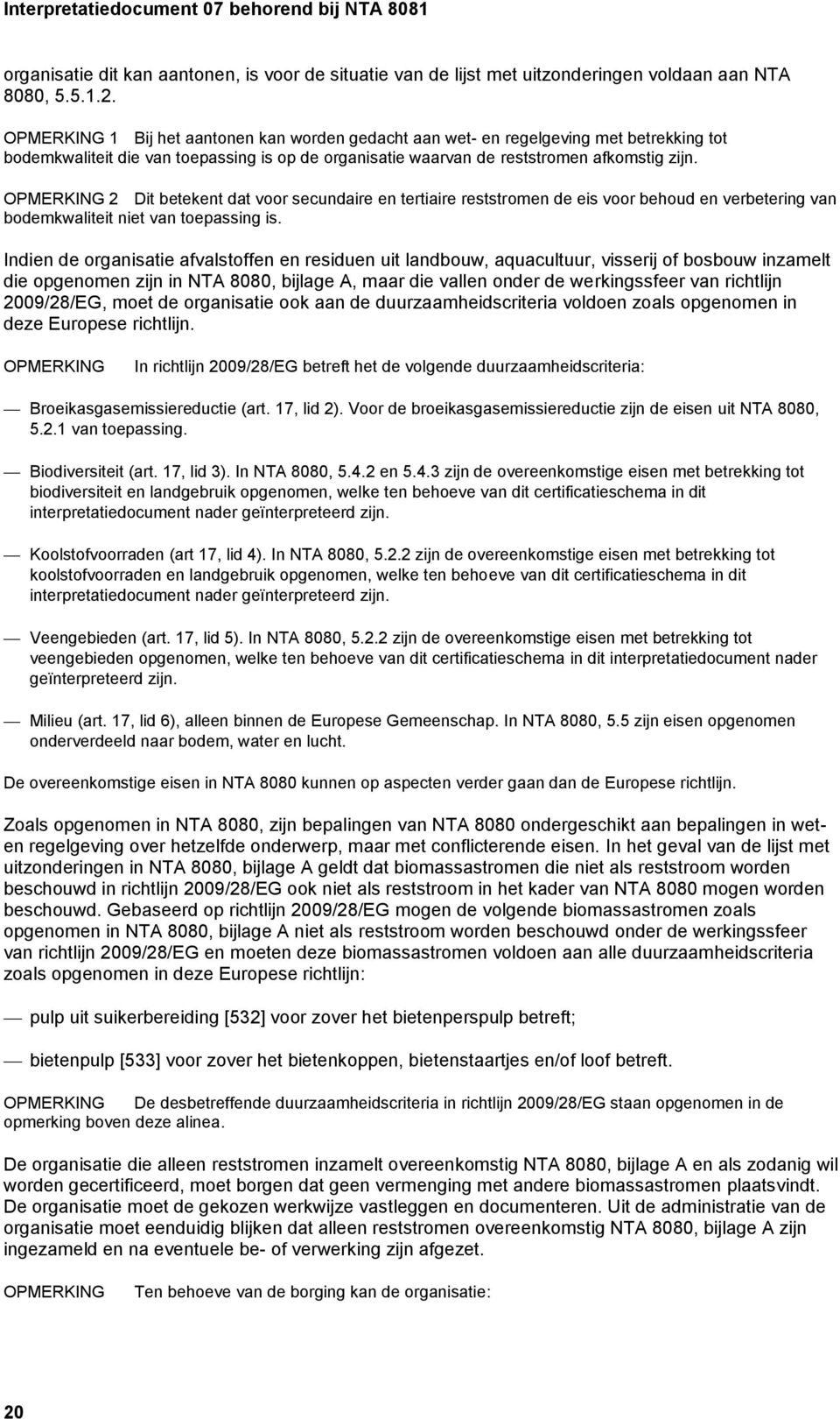 OPMERKING 2 Dit betekent dat voor secundaire en tertiaire reststromen de eis voor behoud en verbetering van bodemkwaliteit niet van toepassing is.