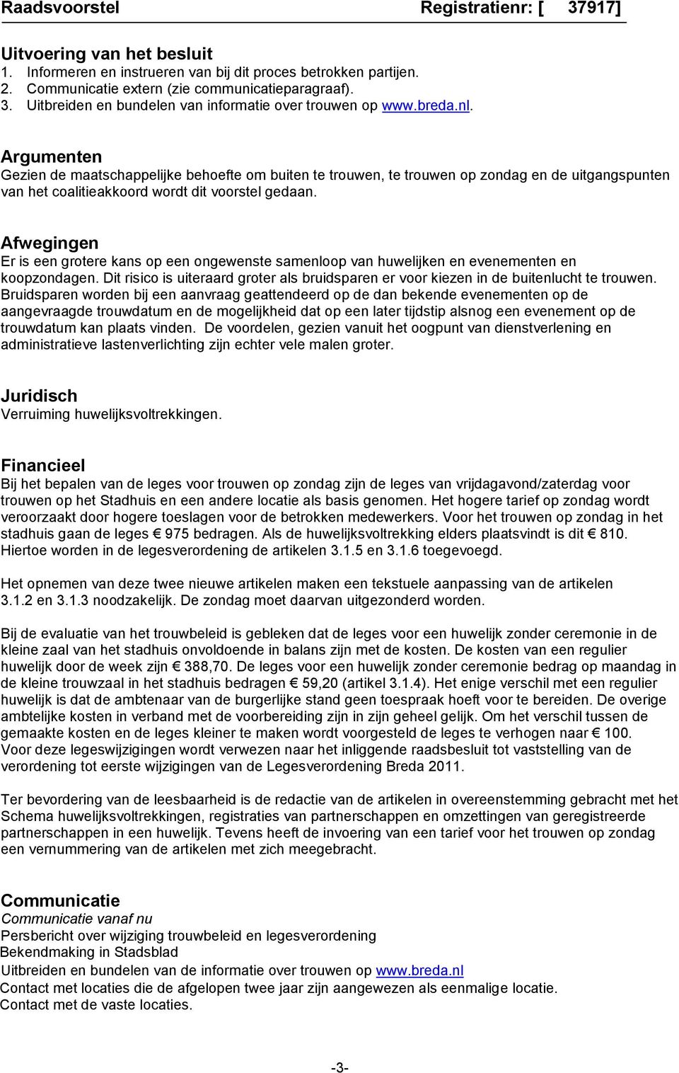 Argumenten Gezien de maatschappelijke behoefte om buiten te trouwen, te trouwen op zondag en de uitgangspunten van het coalitieakkoord wordt dit voorstel gedaan.