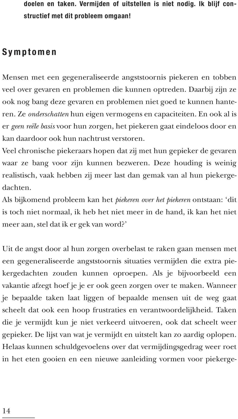 Daarbij zijn ze ook nog bang deze gevaren en problemen niet goed te kunnen hanteren. Ze onderschatten hun eigen vermogens en capaciteiten.