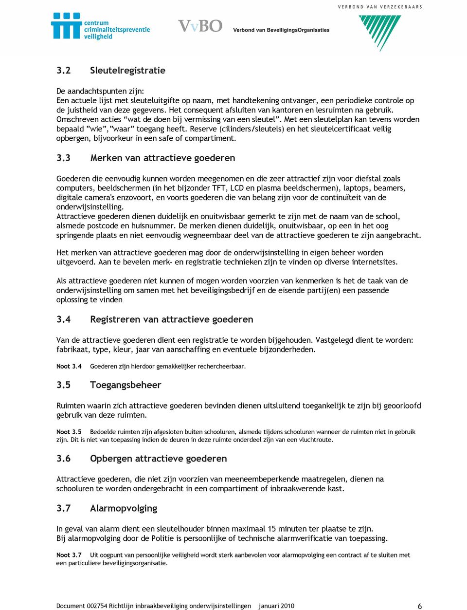 Reserve (cilinders/sleutels) en het sleutelcertificaat veilig opbergen, bijvoorkeur in een safe of compartiment. 3.