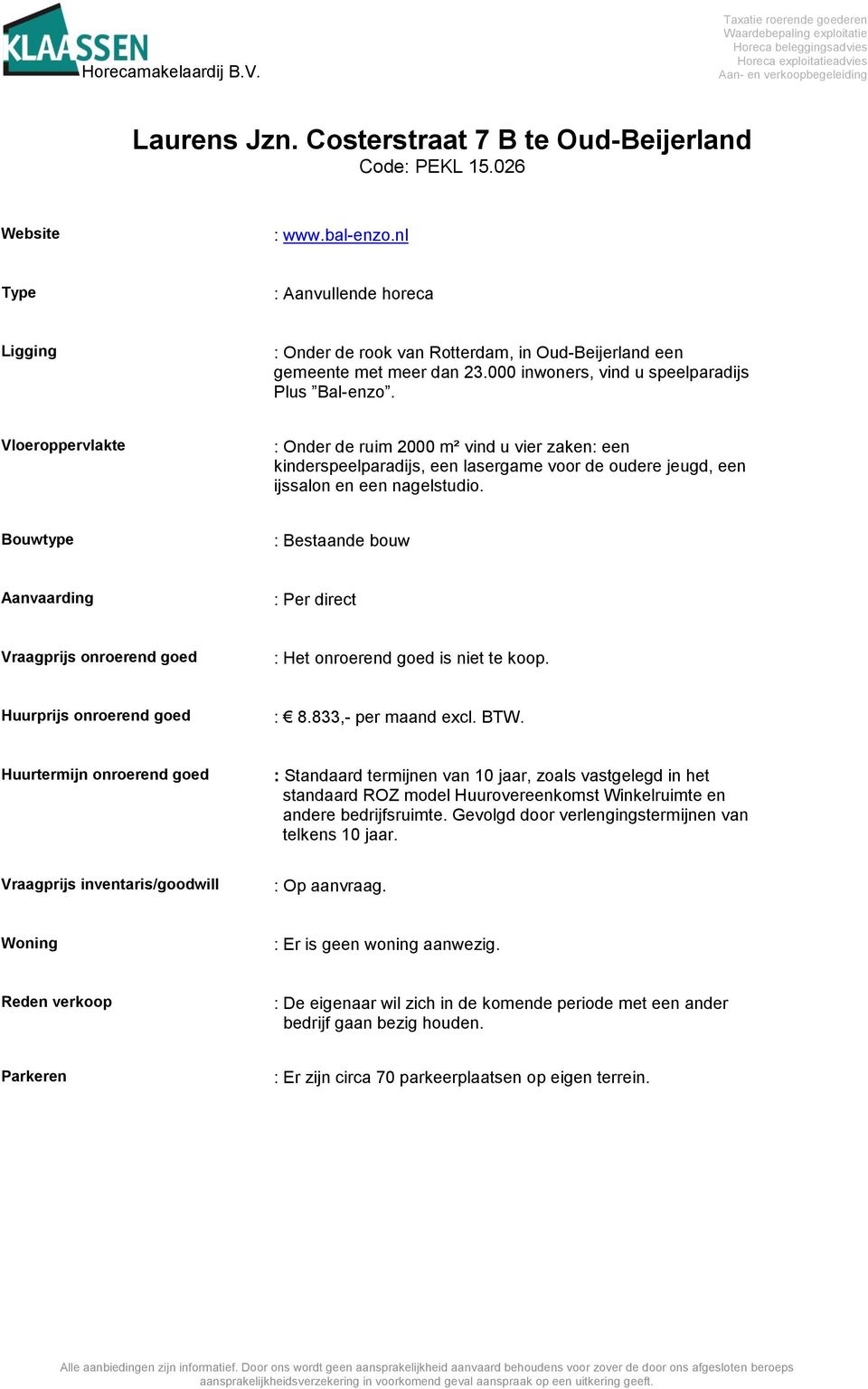 Bouwtype : Bestaande bouw Aanvaarding : Per direct Vraagprijs onroerend goed : Het onroerend goed is niet te koop. Huurprijs onroerend goed : 8.833,- per maand excl. BTW.