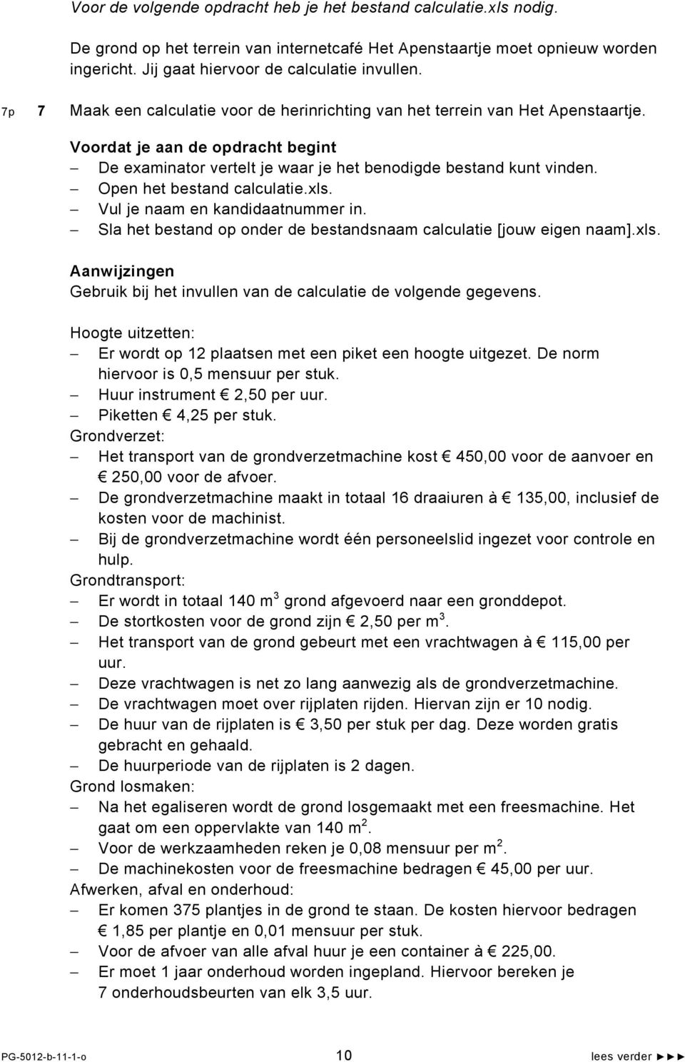 Open het bestand calculatie.xls. Vul je naam en kandidaatnummer in. Sla het bestand op onder de bestandsnaam calculatie [jouw eigen naam].xls. Aanwijzingen Gebruik bij het invullen van de calculatie de volgende gegevens.