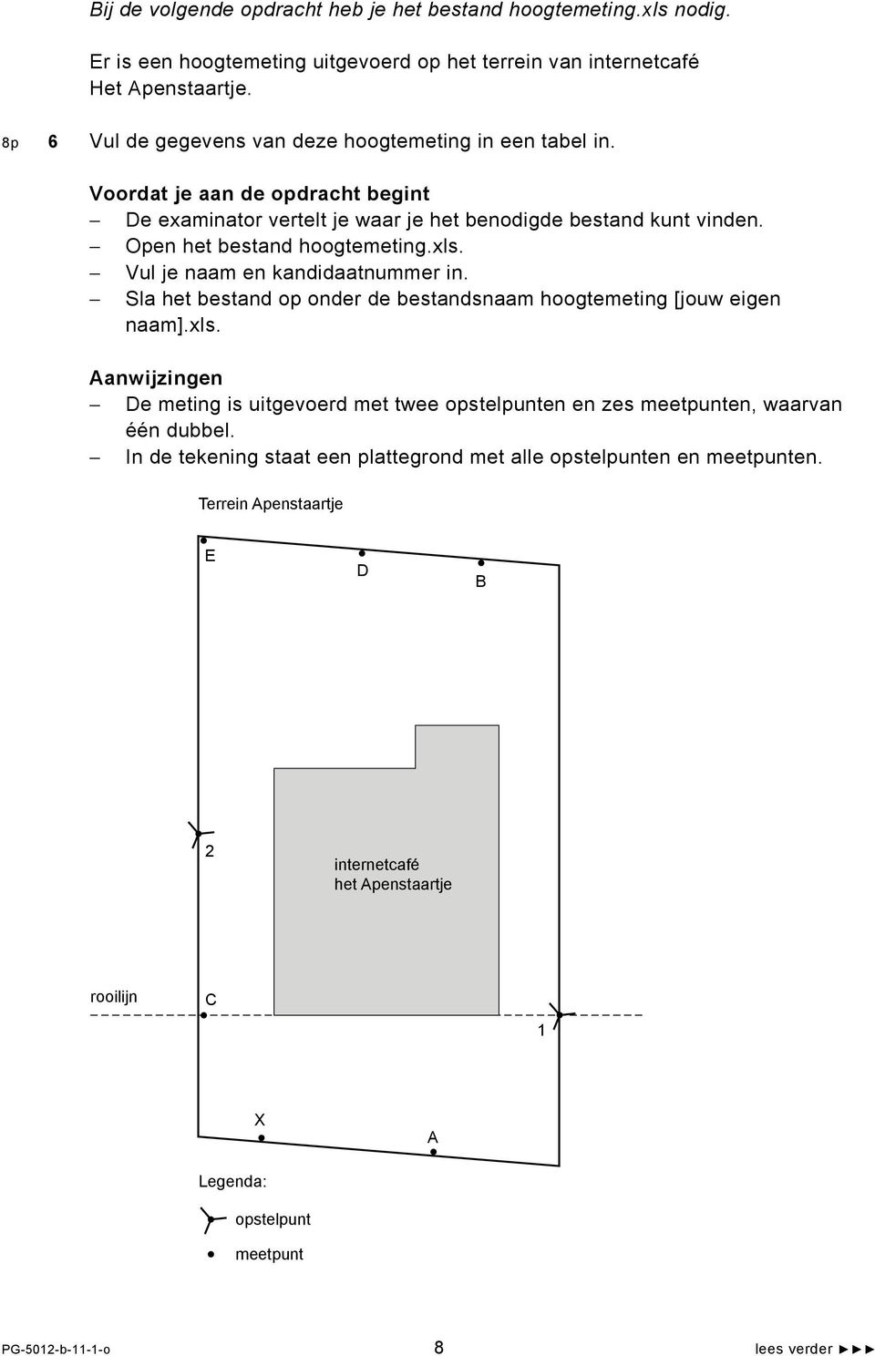 xls. Vul je naam en kandidaatnummer in. Sla het bestand op onder de bestandsnaam hoogtemeting [jouw eigen naam].xls. Aanwijzingen De meting is uitgevoerd met twee opstelpunten en zes meetpunten, waarvan één dubbel.