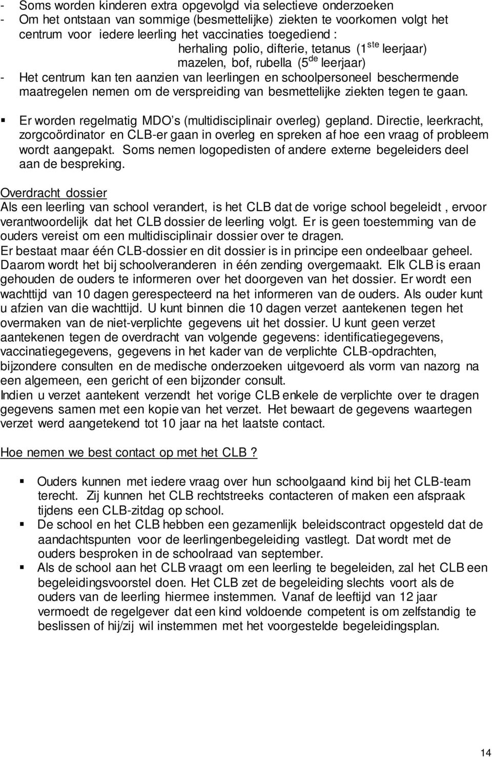 verspreiding van besmettelijke ziekten tegen te gaan. Er worden regelmatig MDO s (multidisciplinair overleg) gepland.