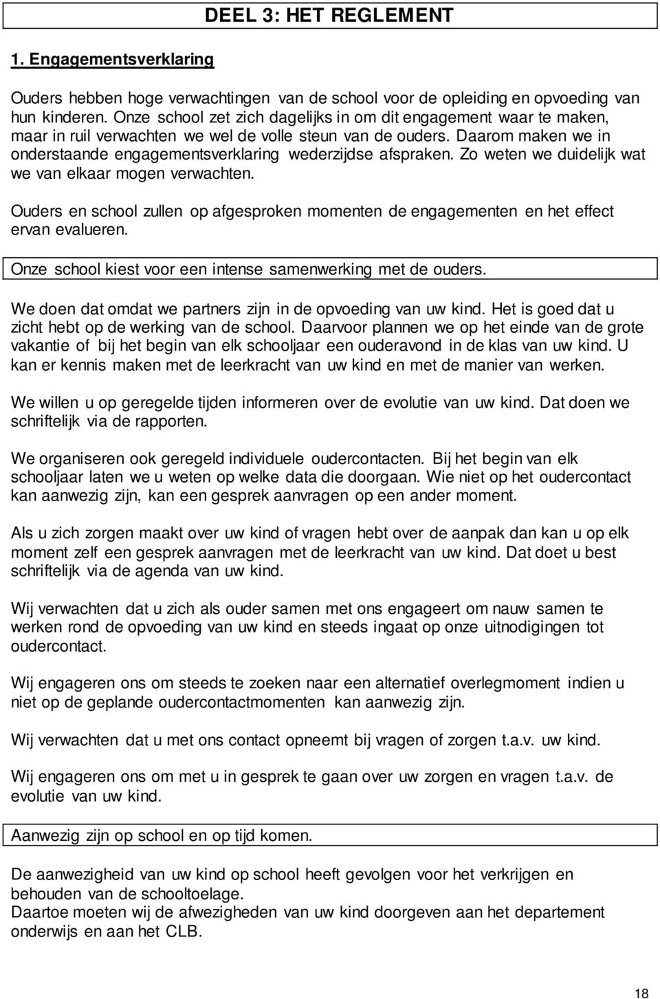 Daarom maken we in onderstaande engagementsverklaring wederzijdse afspraken. Zo weten we duidelijk wat we van elkaar mogen verwachten.