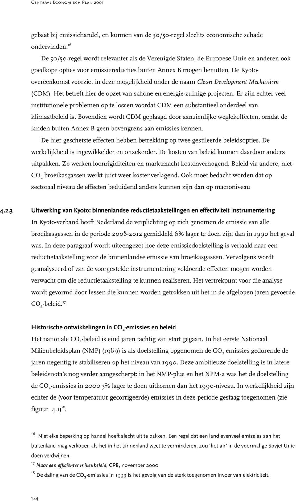 De Kyotoovereenkomst voorziet in deze mogelijkheid onder de naam Clean Development Mechanism (CDM). Het betreft hier de opzet van schone en energie-zuinige projecten.