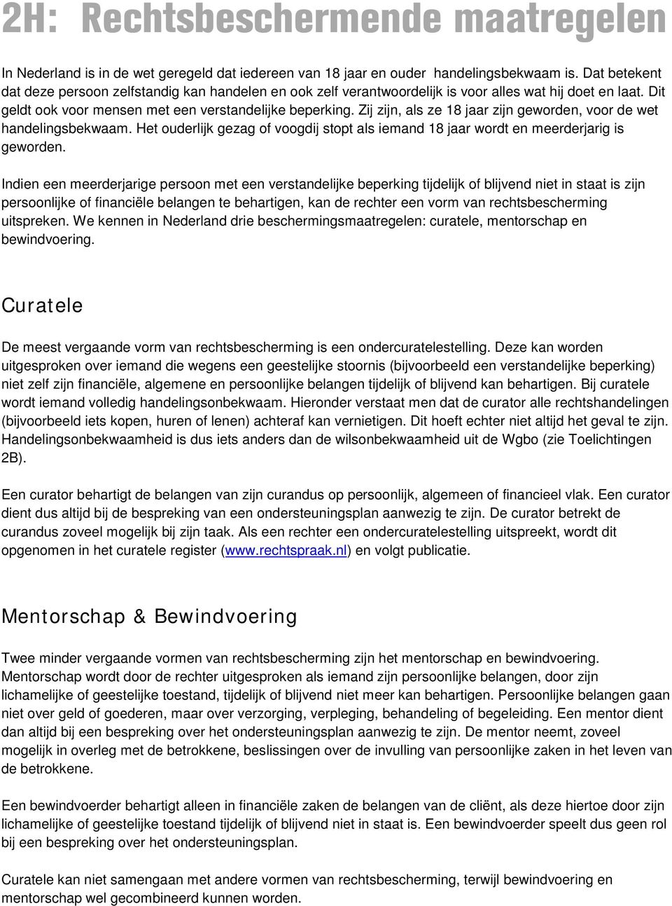 Zij zijn, als ze 18 jaar zijn geworden, voor de wet handelingsbekwaam. Het ouderlijk gezag of voogdij stopt als iemand 18 jaar wordt en meerderjarig is geworden.